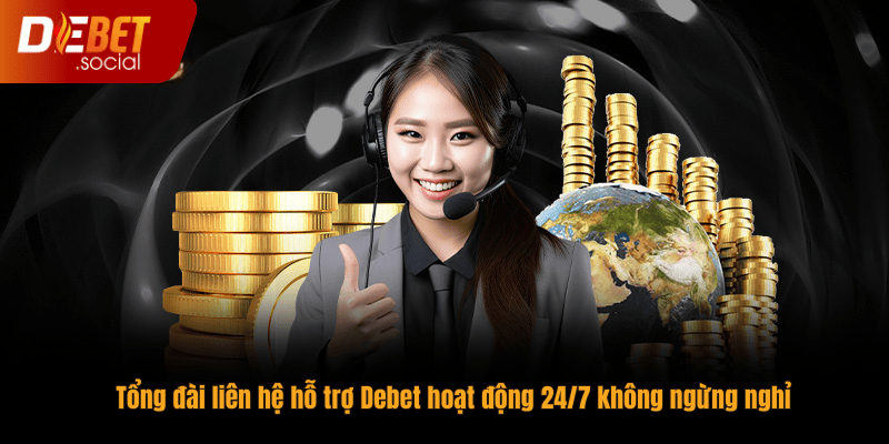 Tổng đài liên hệ hỗ trợ Debet hoạt động 24/7 không ngừng nghỉ