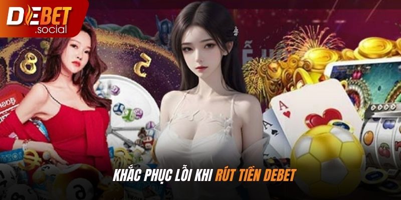 Một số cách khắc phục lỗi rút tiền Debet thất bại