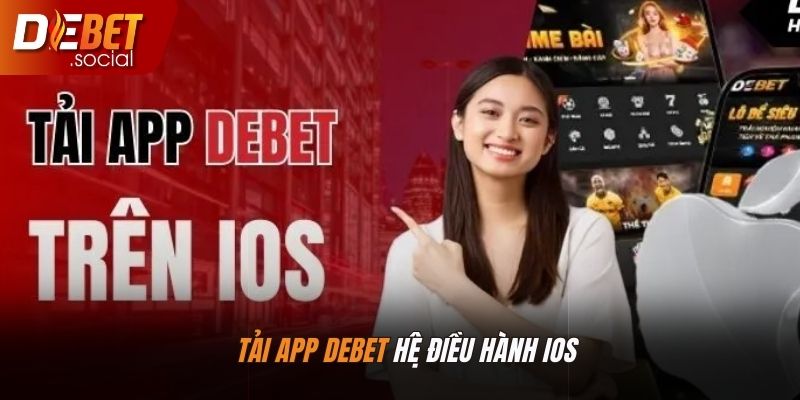 Tải app Debet trên hệ điều hành iOS cực dễ dàng